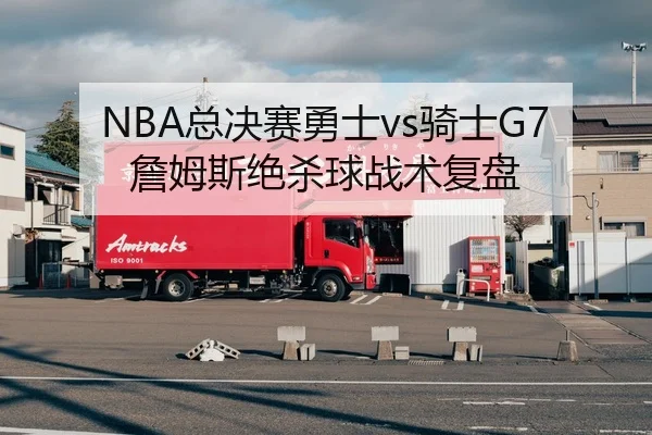 NBA总决赛勇士vs骑士G7詹姆斯绝杀球战术复盘